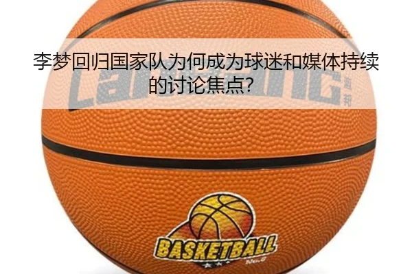 李梦回归国家队为何成为球迷和媒体持续的讨论焦点？